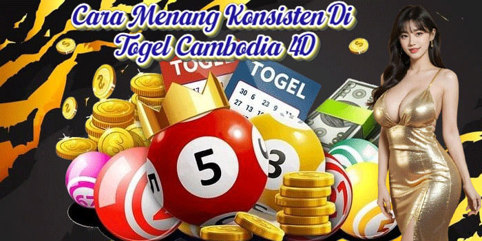 Cara Menang Konsisten Di Togel Cambodia 4D
