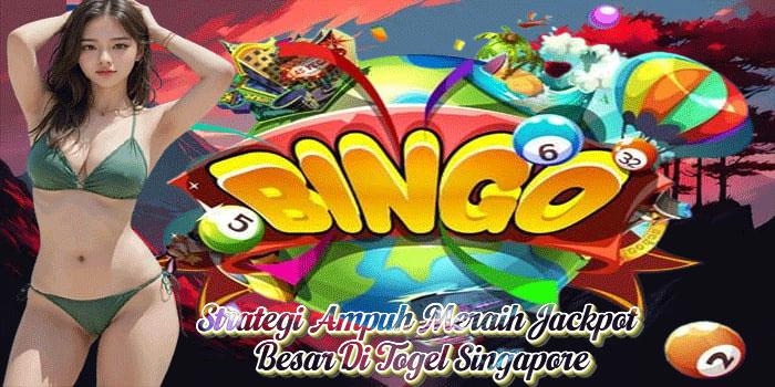 Strategi Ampuh Meraih Jackpot Besar Di Togel Singapore