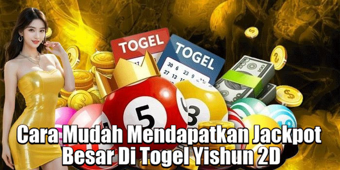Cara Mudah Mendapatkan Jackpot Besar Di Togel Yishun 2D