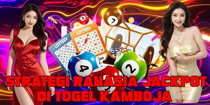 Strategi Rahasia Jackpot di Togel Kamboja